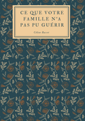 CE QUE VOTRE FAMILLE N’A PAS PU GUÉRIR.